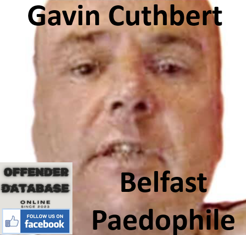 Gavin Cuthbert Belfast Paedophile Child Sex Offender Gavin Cuthbert Belfast Paedophile Child Sex Offender