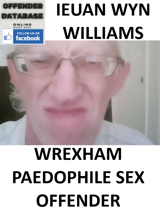 IEUAN WYN WILLIAMS WREXHAM PAEDOPHILE SEX OFFENDER