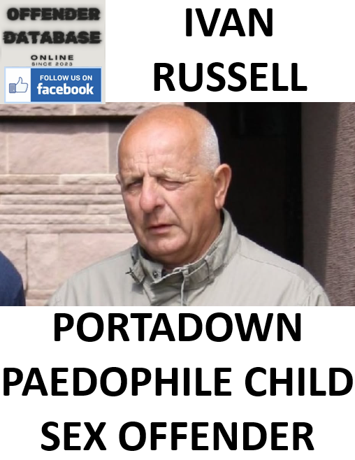 IVAN RUSSELL PORTADOWN PAEDOPHILE CHILD SEX OFFENDER