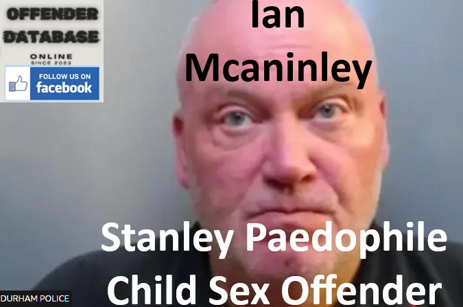 Ian Mcaninley Stanley Paedophile Child Sex Offender Ian Mcaninley Stanley Paedophile Child Sex Offender