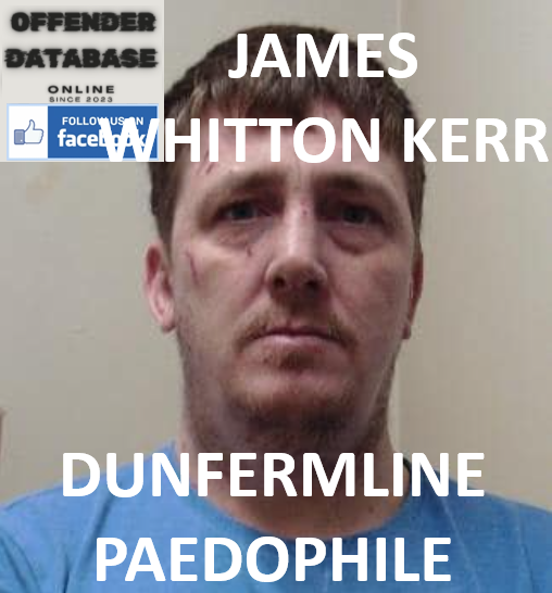 JAMES WHITTON KERR DUNFERMLINE PAEDOPHILE CHILD SEX OFFENDER JAMES WHITTON KERR DUNFERMLINE PAEDOPHILE CHILD SEX OFFENDER