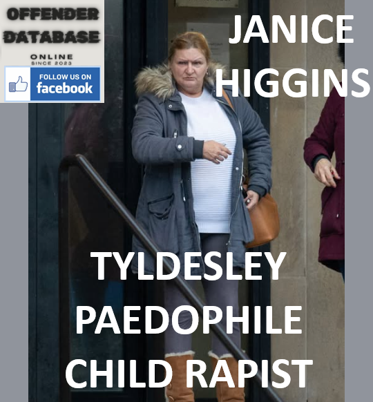 JANICE HIGGINS TYLDESLEY PAEDOPHILE CHILD RAPIST JANICE HIGGINS TYLDESLEY PAEDOPHILE CHILD RAPIST