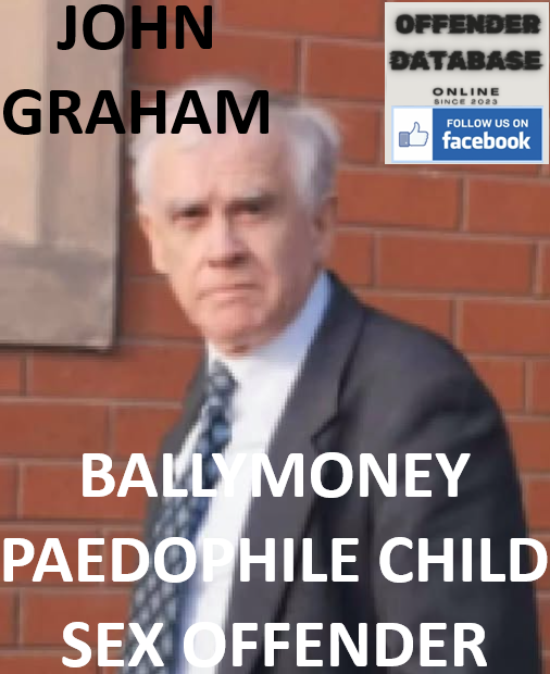 JOHN GRAHAM BALLYMONEY PAEDOPHILE CHILD SEX OFFENDER