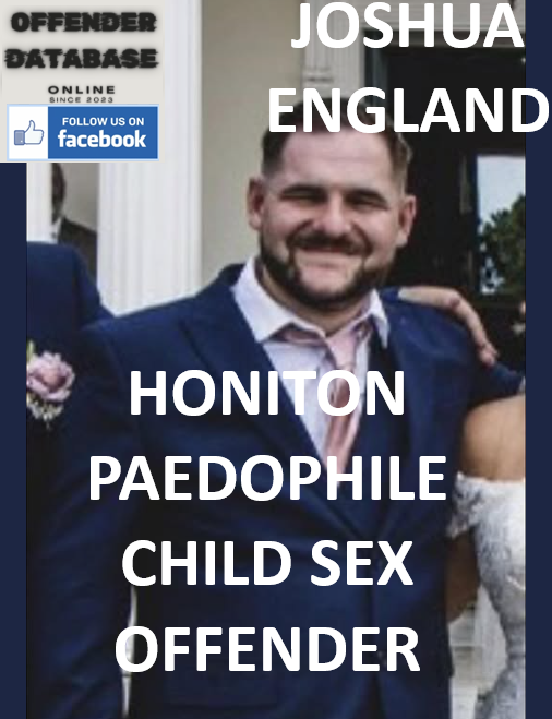 JOSHUA ENGLAND HONITON PAEDOPHILE CHILD SEX OFFENDER JOSHUA ENGLAND HONITON PAEDOPHILE CHILD SEX OFFENDER