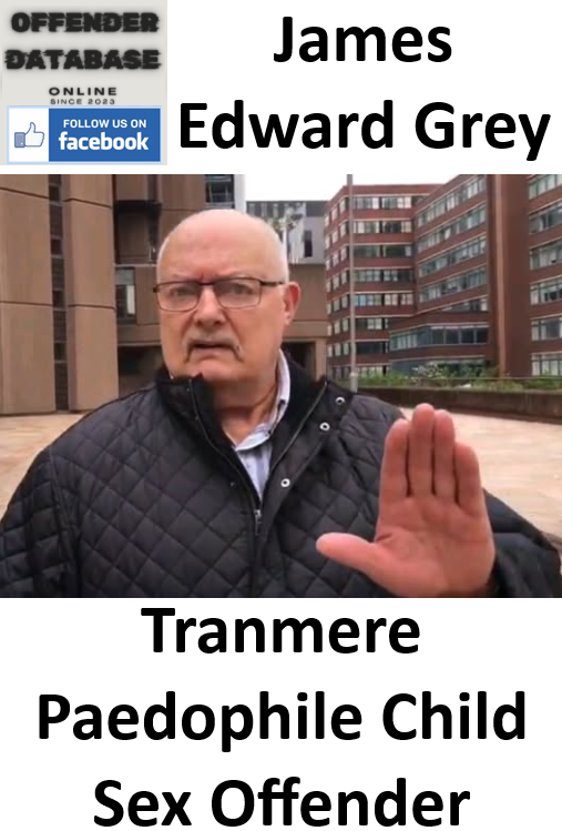 James Edward Grey Tranmere Paedophile Child Sex Offender James Edward Grey Tranmere Paedophile Child Sex Offender