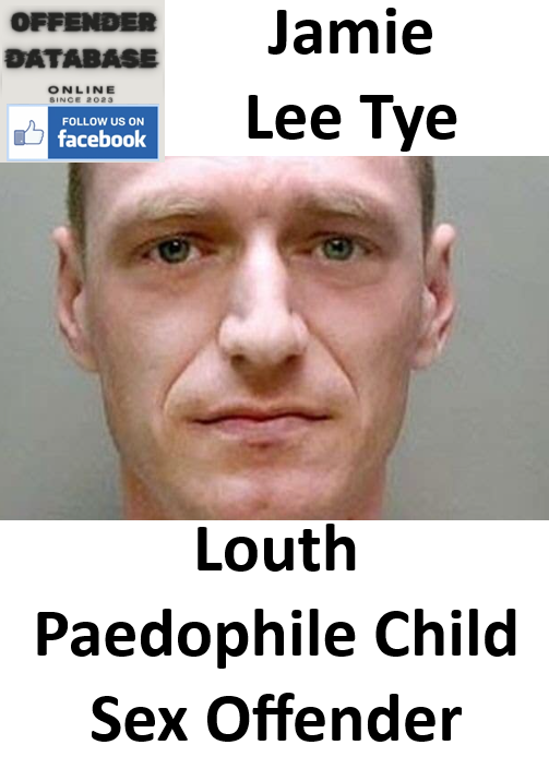 Jamie Lee Tye Louth Paedophile Child Sex Offender