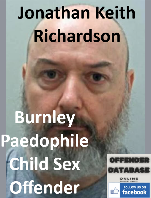 Jonathan Keith Richardson Burnley Paedophile Child Sex Offender Jonathan Keith Richardson Burnley Paedophile Child Sex Offender