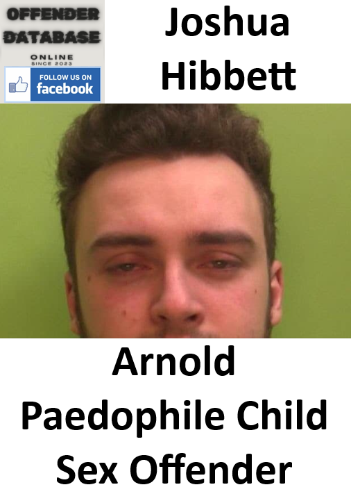 Joshua Hibbett Arnold Paedophile Child Sex Offender