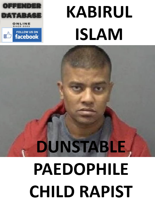 KABIRUL ISLAM DUNSTABLE PAEDOPHILE CHILD RAPIST