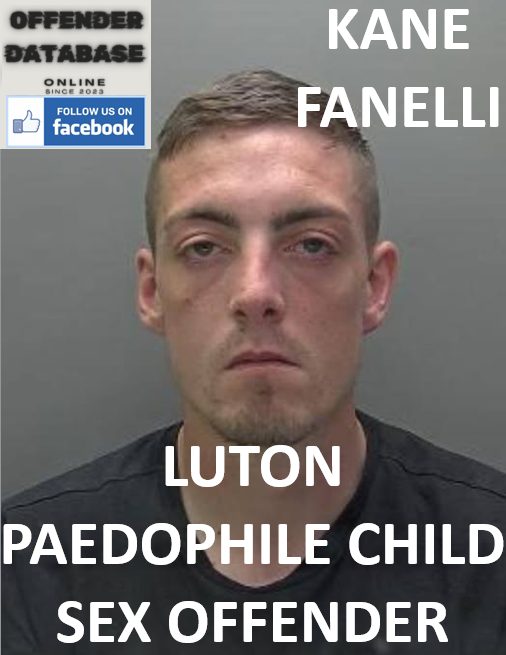 KANE FANELLI LUTON PAEDOPHILE CHILD SEX OFFENDER KANE FANELLI LUTON PAEDOPHILE CHILD SEX OFFENDER
