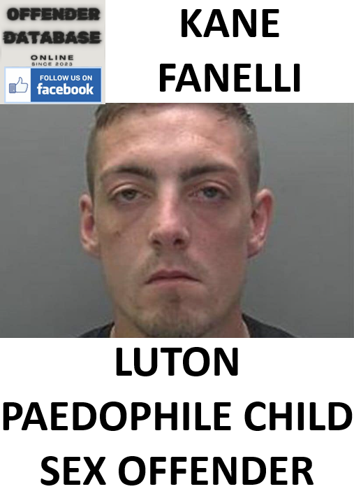 KANE FANELLI LUTON PAEDOPHILE CHILD SEX OFFENDER KANE FANELLI LUTON PAEDOPHILE CHILD SEX OFFENDER