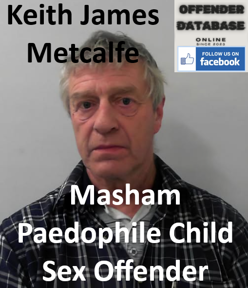 Keith James Metcalfe Masham Paedophile Child Sex Offender Keith James Metcalfe Masham Paedophile Child Sex Offender