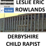 LESLIE ERIC ROWLANDS DERBYSHIRE CHILD RAPIST