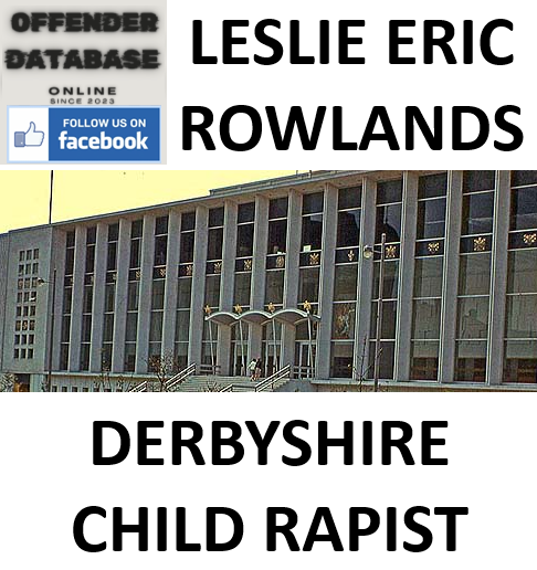 LESLIE ERIC ROWLANDS DERBYSHIRE CHILD RAPIST