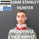 LIAM STANLEY HUNTER YORK PAEDOPHILE CHILD RAPIST