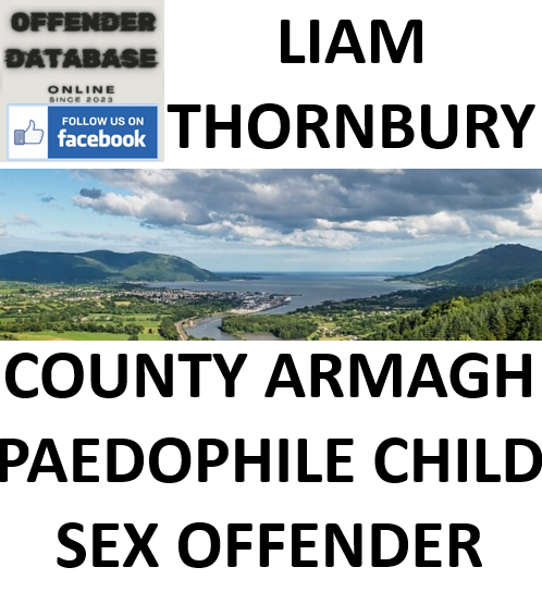 LIAM THORNBURY COUNTY ARMAGH PAEDOPHILE CHILD SEX OFFENDER