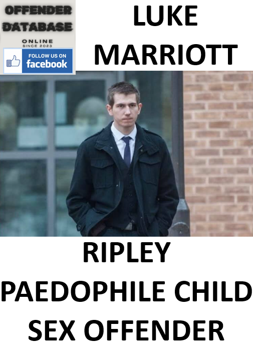 LUKE MARRIOTT RIPLEY PAEDOPHILE CHILD SEX OFFENDER LUKE MARRIOTT RIPLEY PAEDOPHILE CHILD SEX OFFENDER