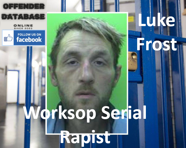 Luke Frost Worksop Serial Rapist Sex Offender