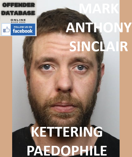MARK ANTHONY SINCLAIR KETTERING PAEDOPHILE CHILD ABUSER MARK ANTHONY SINCLAIR KETTERING PAEDOPHILE CHILD ABUSER