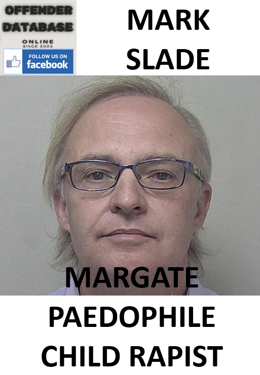 MARK SLADE MARGATE PAEDOPHILE CHILD RAPIST