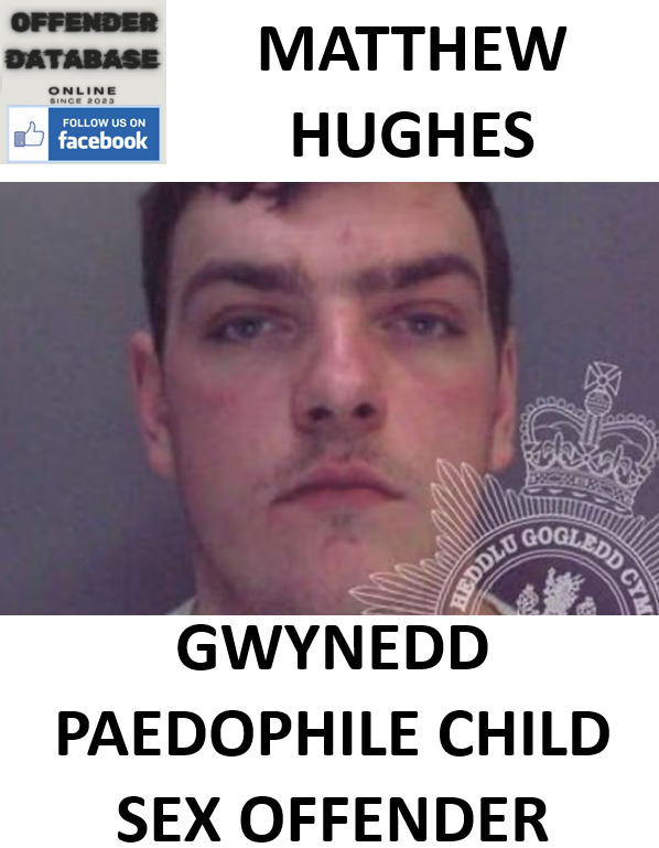 MATTHEW HUGHES GWYNEDD PAEDOPHILE CHILD SEX OFFENDER