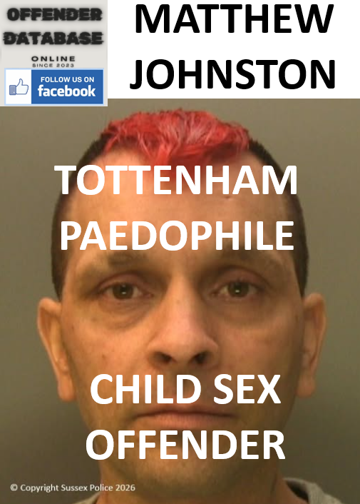 MATTHEW JOHNSTON TOTTENHAM PAEDOPHILE CHILD SEX OFFENDER MATTHEW JOHNSTON TOTTENHAM PAEDOPHILE CHILD SEX OFFENDER