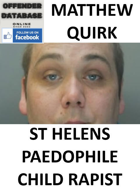 MATTHEW QUIRK ST HELENS PAEDOPHILE CHILD RAPIST