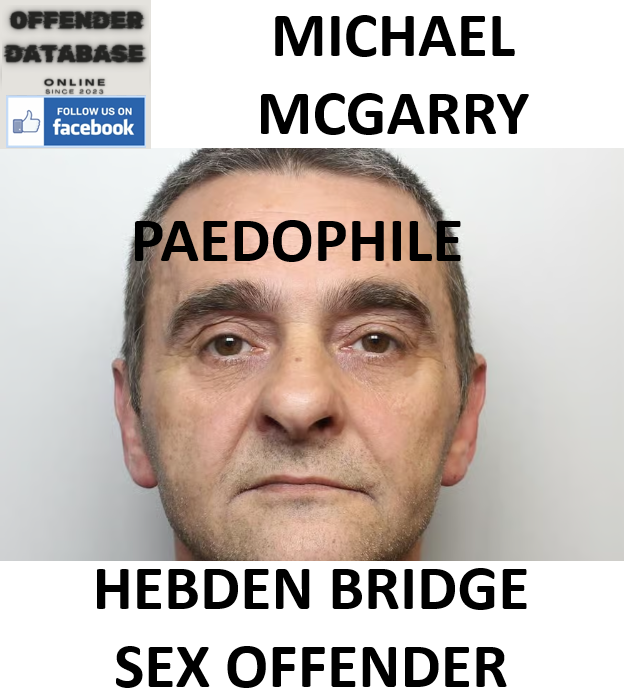 MICHAEL MCGARRY HEBDEN BRIDGE PAEDOPHILE CHILD SEX OFFENDER