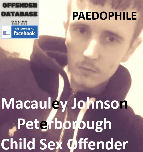 Macauley Johnson Peterborough Paedophile Child Sex Offender Macauley Johnson Peterborough Paedophile Child Sex Offender