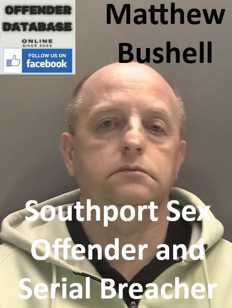 Matthew Bushell Southport Sex Offender and Serial Breacher