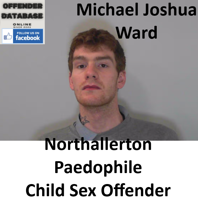 Michael Joshua Ward Northallerton Paedophile Child Sex Offender Michael Joshua Ward Northallerton Paedophile Child Sex Offender