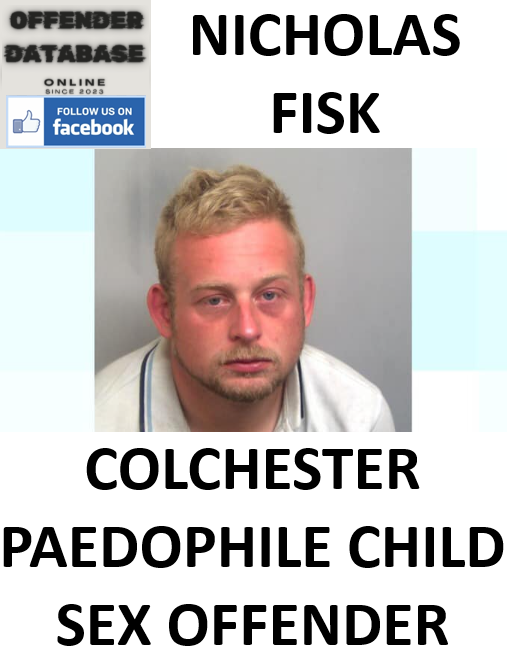 NICHOLAS FISK COLCHESTER PAEDOPHILE CHILD SEX OFFENDER NICHOLAS FISK COLCHESTER PAEDOPHILE CHILD SEX OFFENDER