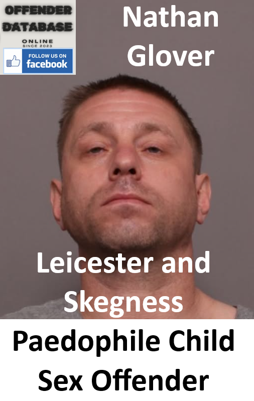Nathan Glover Leicester and Skegness Paedophile Child Sex Offender
