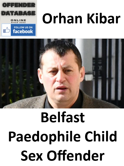 Orhan Kibar Belfast Paedophile Child Sex Offender
