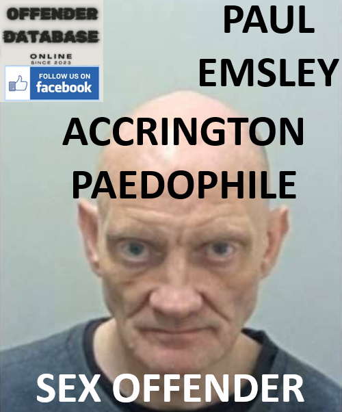PAUL EMSLEY ACCRINGTON PAEDOPHILE CHILD SEX OFFENDER PAUL EMSLEY ACCRINGTON PAEDOPHILE CHILD SEX OFFENDER