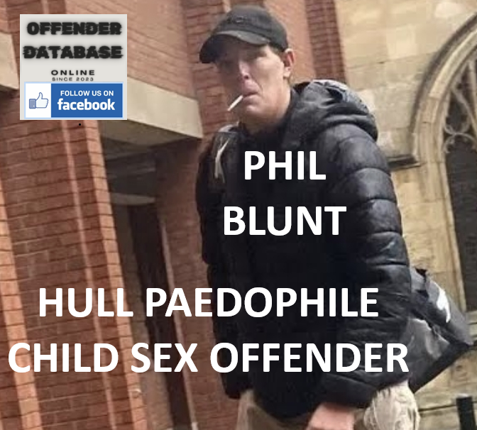 PHIL BLUNT HULL PAEDOPHILE CHILD SEX OFFENDER