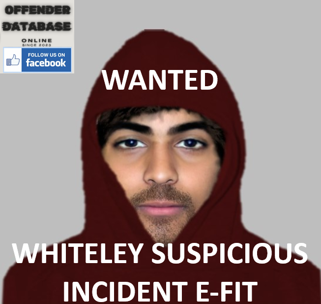 POLICE WANTED - WHITELEY SUSPICIOUS INCIDENT E-FIT POLICE WANTED - WHITELEY SUSPICIOUS INCIDENT E-FIT