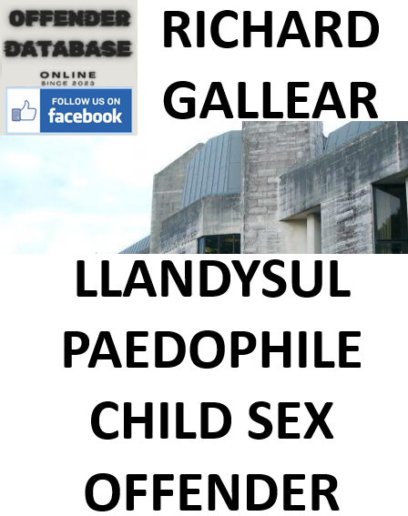 RICHARD GALLEAR LLANDYSUL PAEDOPHILE CHILD SEX OFFENDER