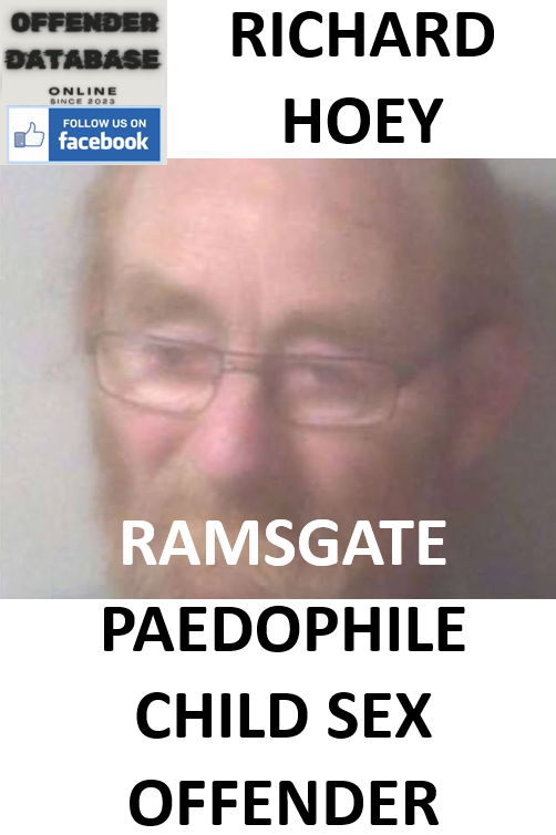 RICHARD HOEY RAMSGATE PAEDOPHILE CHILD SEX OFFENDER RICHARD HOEY RAMSGATE PAEDOPHILE CHILD SEX OFFENDER
