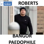 RICHARD ROBERTS BANGOR PAEDOPHILE CHILD RAPIST