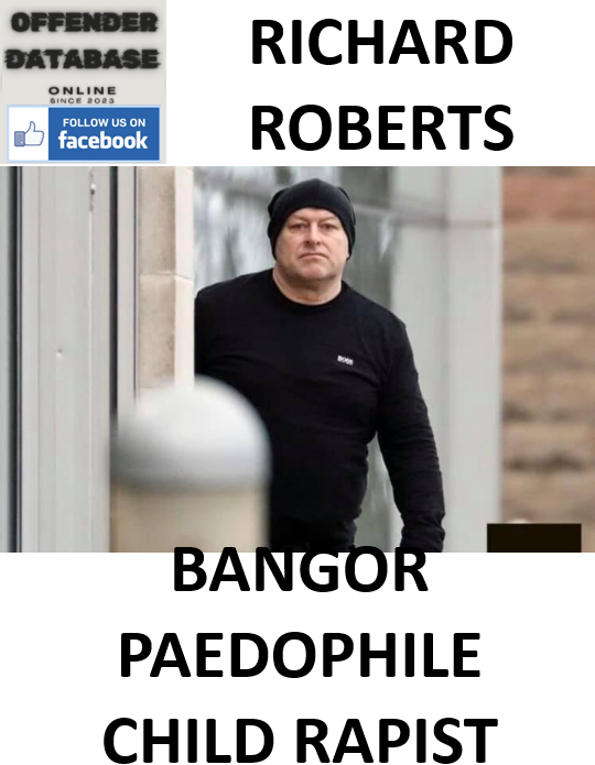 RICHARD ROBERTS BANGOR PAEDOPHILE CHILD RAPIST