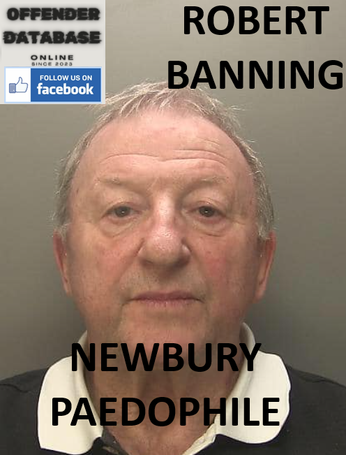 ROBERT BANNING NEWBURY PAEDOPHILE CHILD SEX OFFENDER ROBERT BANNING NEWBURY PAEDOPHILE CHILD SEX OFFENDER