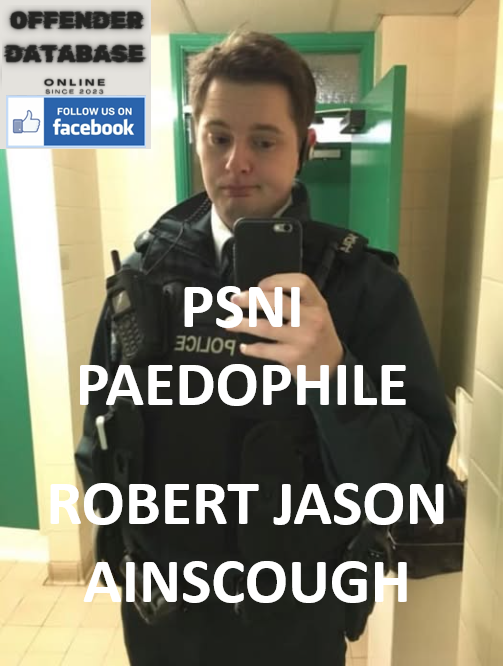 ROBERT JASON AINSCOUGH PSNI PAEDOPHILE CHILD SEX OFFENDER ROBERT JASON AINSCOUGH PSNI PAEDOPHILE CHILD SEX OFFENDER