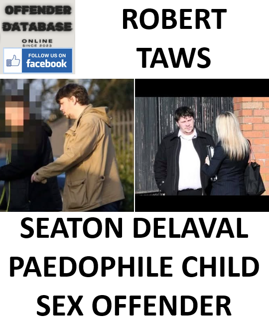 ROBERT TAWS SEATON DELAVAL PAEDOPHILE CHILD SEX OFFENDER ROBERT TAWS SEATON DELAVAL PAEDOPHILE CHILD SEX OFFENDER