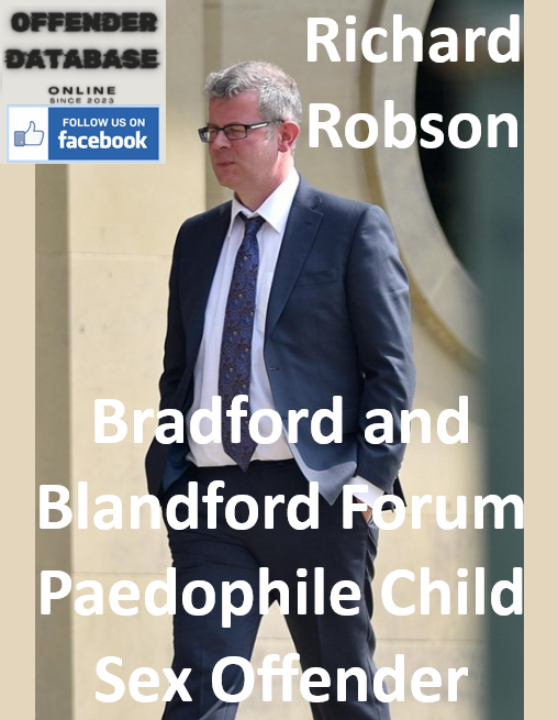 Richard Robson Bradford and Blandford Forum Paedophile Child Sex Offender Richard Robson Bradford and Blandford Forum Paedophile Child Sex Offender