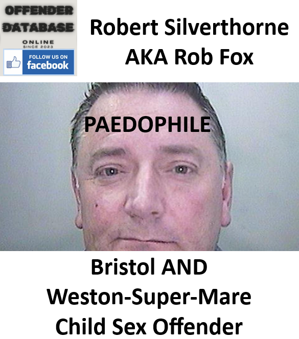 Robert Silverthorne AKA Rob Fox Bristol Paedophile Child Sex Offender