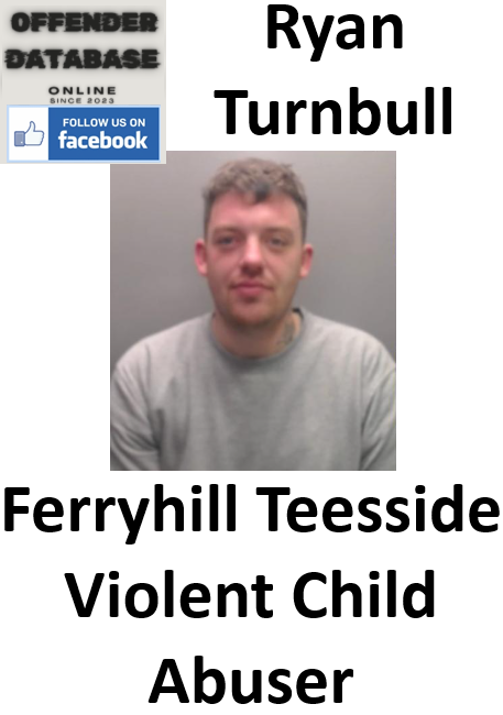 Ryan Turnbull Ferryhill Teesside Violent Child Abuser Ryan Turnbull Ferryhill Teesside Violent Child Abuser