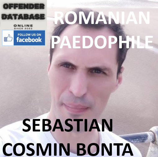 SEBASTIAN COSMIN BONTA ROMANIAN PAEDOPHILE CHILD SEX OFFENDER SEBASTIAN COSMIN BONTA ROMANIAN PAEDOPHILE CHILD SEX OFFENDER