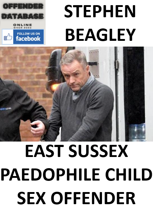 STEPHEN BEAGLEY EAST SUSSEX PAEDOPHILE CHILD SEX OFFENDER STEPHEN BEAGLEY EAST SUSSEX PAEDOPHILE CHILD SEX OFFENDER