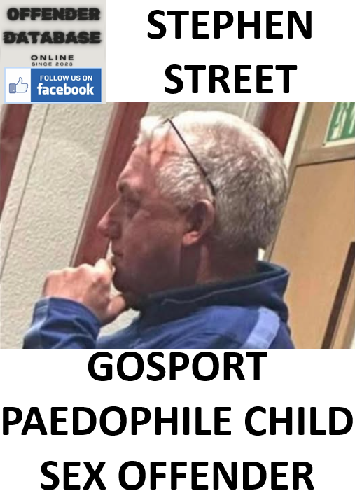 STEPHEN STREET GOSPORT PAEDOPHILE CHILD SEX OFFENDER STEPHEN STREET GOSPORT PAEDOPHILE CHILD SEX OFFENDER